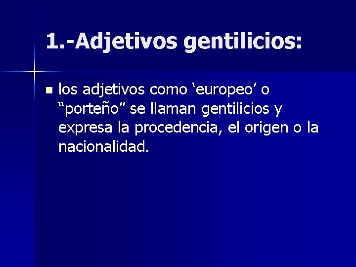 1. -Adjetivos gentilicios: n los adjetivos como ‘europeo’ o “porteño” se llaman gentilicios y