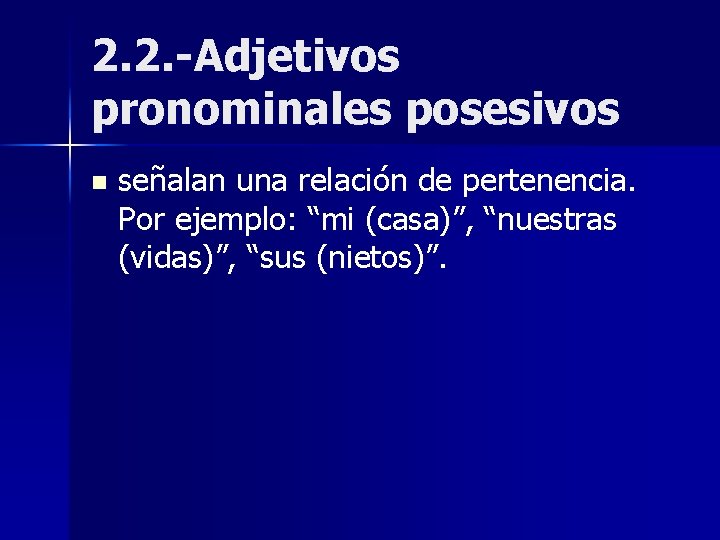 2. 2. -Adjetivos pronominales posesivos n señalan una relación de pertenencia. Por ejemplo: “mi