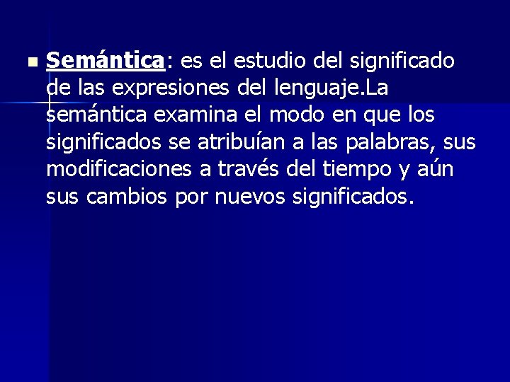 n Semántica: es el estudio del significado de las expresiones del lenguaje. La semántica
