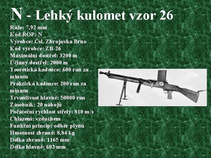 N - Lehký kulomet vzor 26 Ráže: 7, 92 mm Kód ŘOP: N Výrobce: