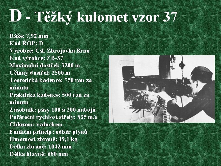 D - Těžký kulomet vzor 37 Ráže: 7, 92 mm Kód ŘOP: D Výrobce: