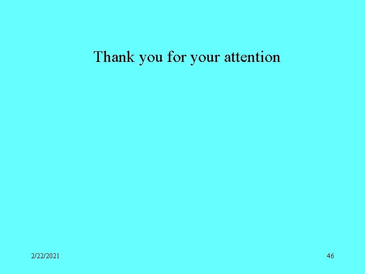 Thank you for your attention 2/22/2021 46 