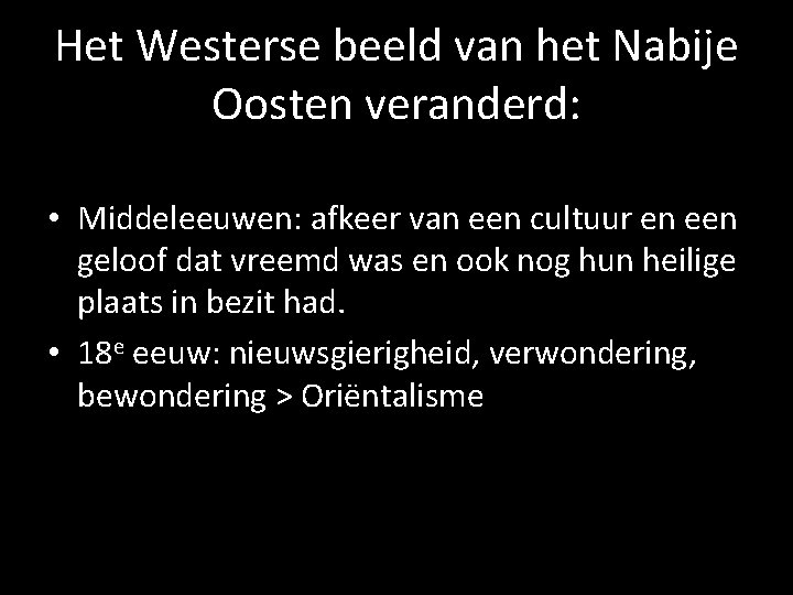 Het Westerse beeld van het Nabije Oosten veranderd: • Middeleeuwen: afkeer van een cultuur