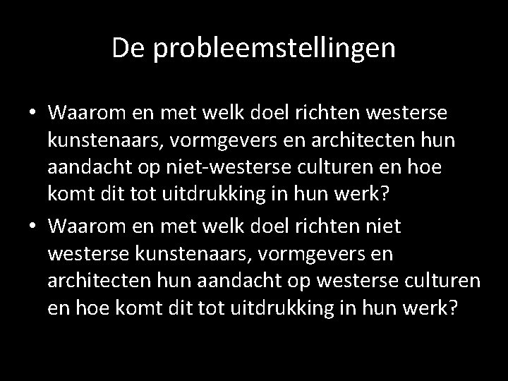 De probleemstellingen • Waarom en met welk doel richten westerse kunstenaars, vormgevers en architecten