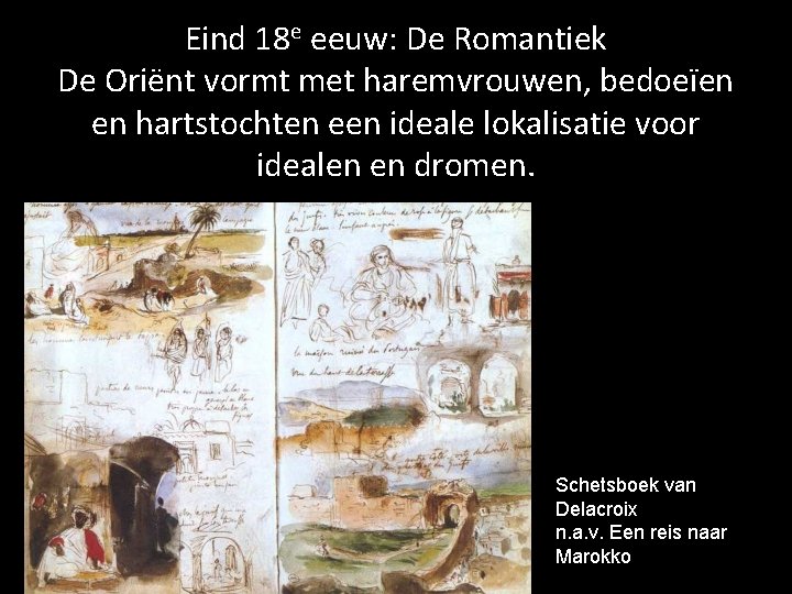Eind 18 e eeuw: De Romantiek De Oriënt vormt met haremvrouwen, bedoeïen en hartstochten