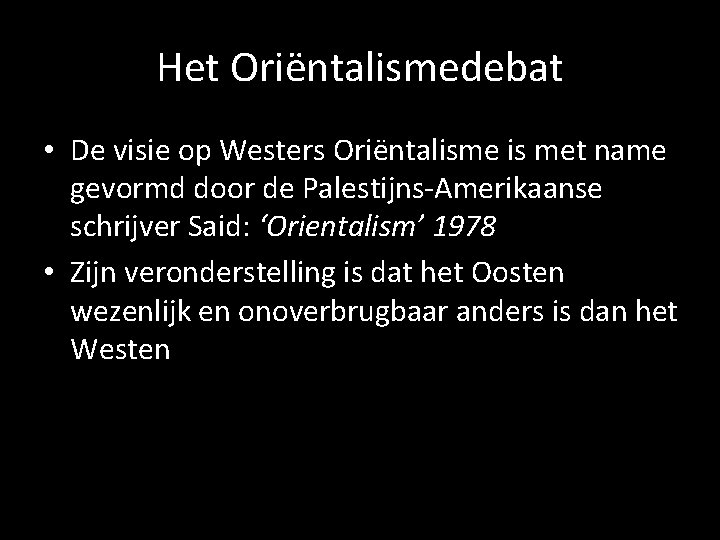 Het Oriëntalismedebat • De visie op Westers Oriëntalisme is met name gevormd door de