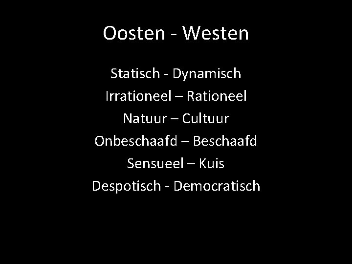 Oosten - Westen Statisch - Dynamisch Irrationeel – Rationeel Natuur – Cultuur Onbeschaafd –