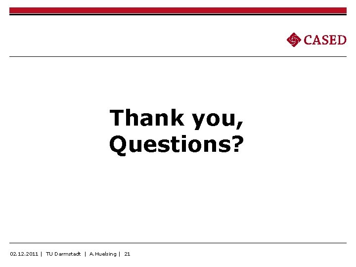 Thank you, Questions? 02. 12. 2011 | TU Darmstadt | A. Huelsing | 21