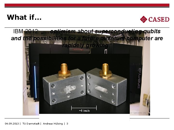 What if… IBM 2012: „…optimism about superconducting qubits and the possibilities for a future