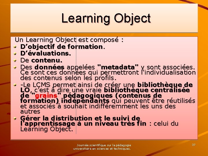  Learning Object Un Learning Object est composé : D’objectif de formation. D’évaluations. De