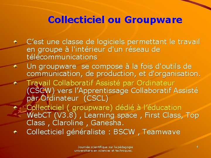 Collecticiel ou Groupware C’est une classe de logiciels permettant le travail en groupe à