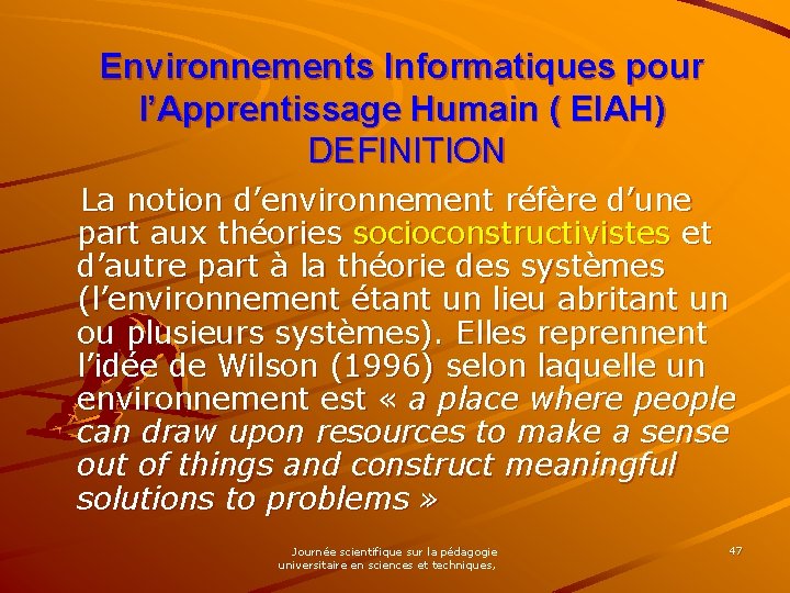 Environnements Informatiques pour l’Apprentissage Humain ( EIAH) DEFINITION La notion d’environnement réfère d’une part