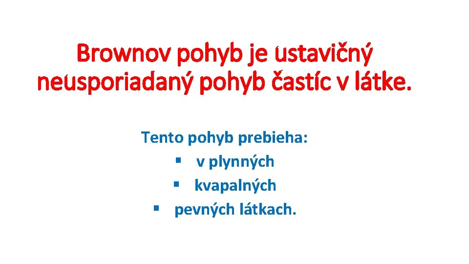Brownov pohyb je ustavičný neusporiadaný pohyb častíc v látke. Tento pohyb prebieha: § v