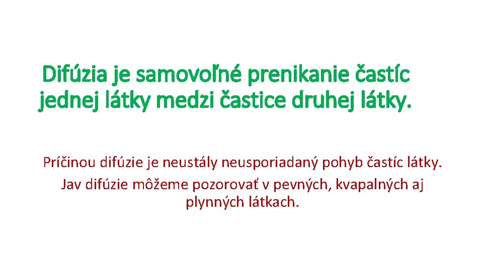 Difúzia je samovoľné prenikanie častíc jednej látky medzi častice druhej látky. Príčinou difúzie je