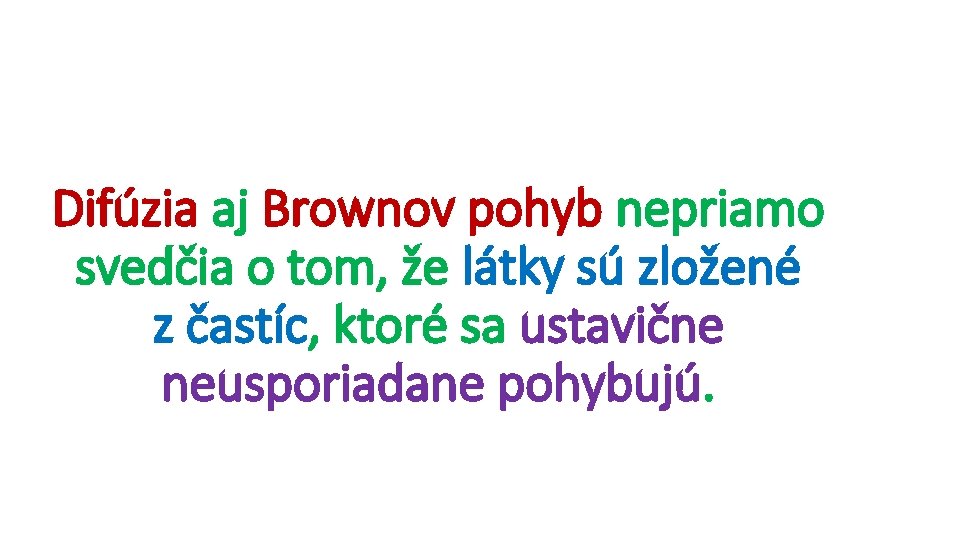 Difúzia aj Brownov pohyb nepriamo svedčia o tom, že látky sú zložené z častíc,