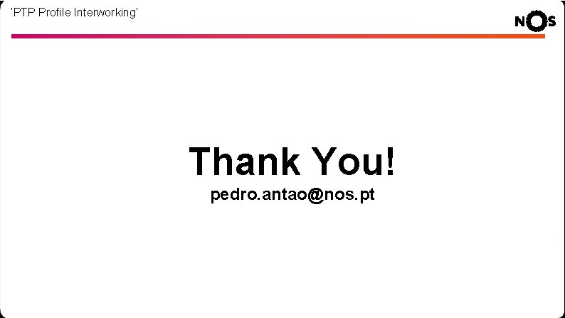 ‘PTP Profile Interworking’ Thank You! pedro. antao@nos. pt 