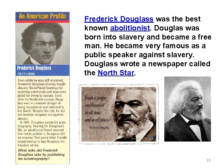 Frederick Douglass was the best known abolitionist. Douglas was born into slavery and became