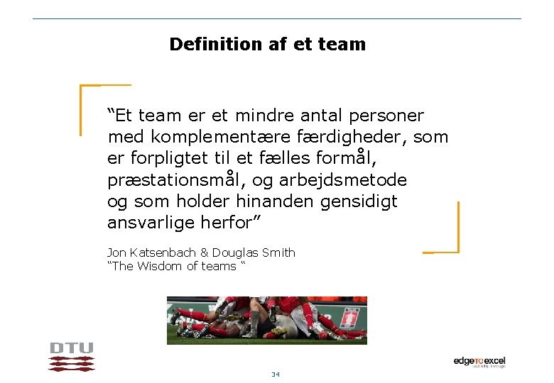 Definition af et team “Et team er et mindre antal personer med komplementære færdigheder,