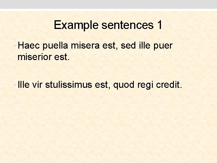 Example sentences 1 • Haec puella misera est, sed ille puer miserior est. •