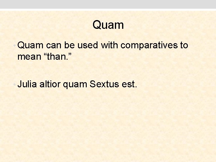 Quam • Quam can be used with comparatives to mean “than. ” • Julia