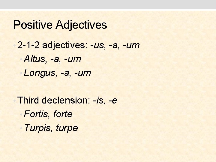 Positive Adjectives • 2 -1 -2 adjectives: -us, -a, -um • Altus, -a, -um