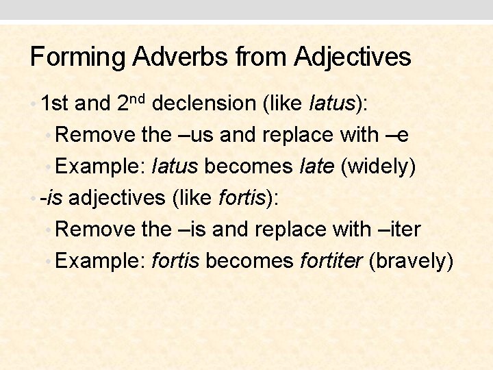 Forming Adverbs from Adjectives • 1 st and 2 nd declension (like latus): •