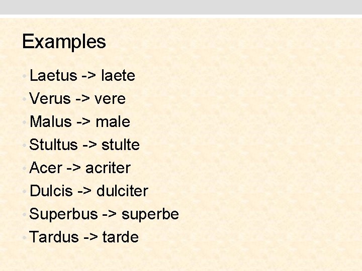 Examples • Laetus -> laete • Verus -> vere • Malus -> male •