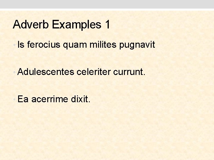 Adverb Examples 1 • Is ferocius quam milites pugnavit • Adulescentes celeriter currunt. •