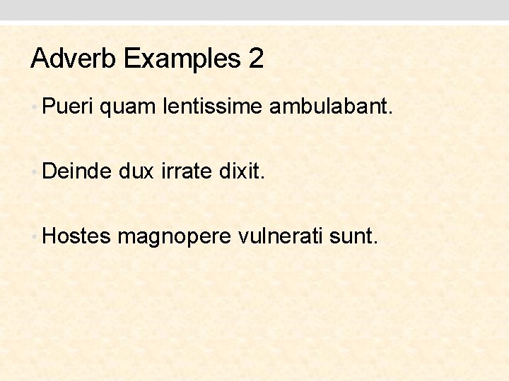 Adverb Examples 2 • Pueri quam lentissime ambulabant. • Deinde dux irrate dixit. •