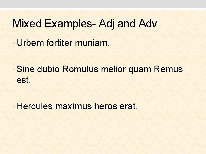 Mixed Examples- Adj and Adv • Urbem fortiter muniam. • Sine dubio Romulus melior