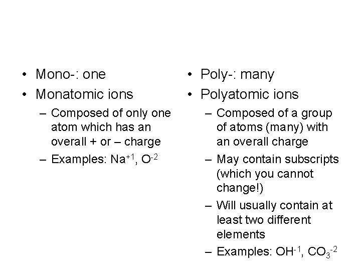  • Mono-: one • Monatomic ions – Composed of only one atom which