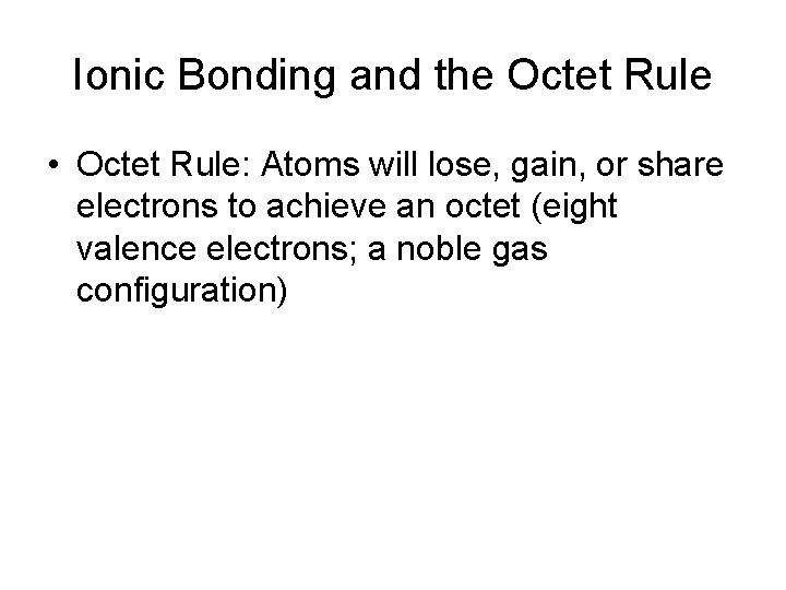 Ionic Bonding and the Octet Rule • Octet Rule: Atoms will lose, gain, or