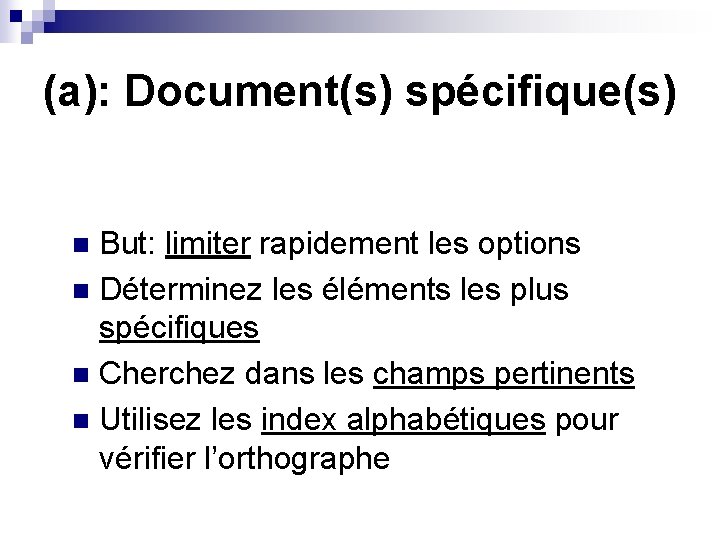 (a): Document(s) spécifique(s) But: limiter rapidement les options n Déterminez les éléments les plus