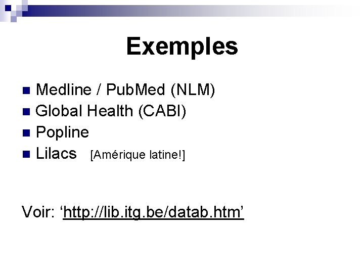 Exemples Medline / Pub. Med (NLM) n Global Health (CABI) n Popline n Lilacs