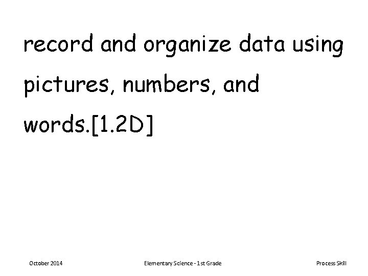 record and organize data using pictures, numbers, and words. [1. 2 D] October 2014