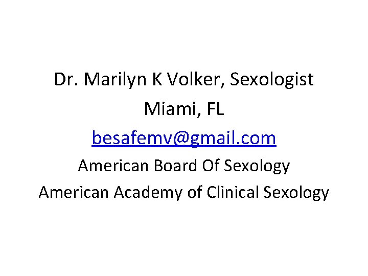 Dr. Marilyn K Volker, Sexologist Miami, FL besafemv@gmail. com American Board Of Sexology American