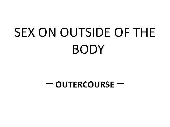 SEX ON OUTSIDE OF THE BODY – OUTERCOURSE – 