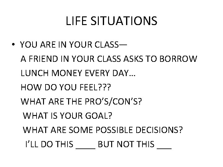 LIFE SITUATIONS • YOU ARE IN YOUR CLASS— A FRIEND IN YOUR CLASS ASKS