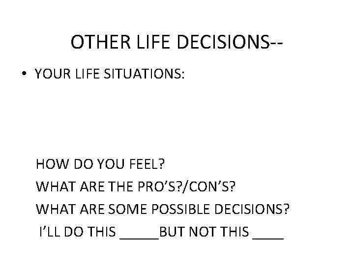 OTHER LIFE DECISIONS- • YOUR LIFE SITUATIONS: HOW DO YOU FEEL? WHAT ARE THE