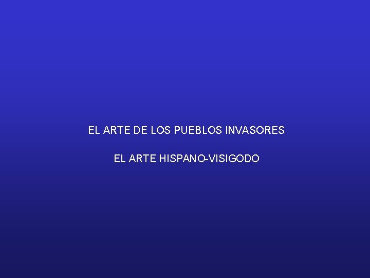EL ARTE DE LOS PUEBLOS INVASORES EL ARTE HISPANO-VISIGODO 