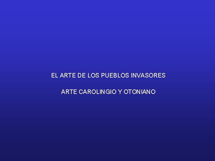 EL ARTE DE LOS PUEBLOS INVASORES ARTE CAROLINGIO Y OTONIANO 