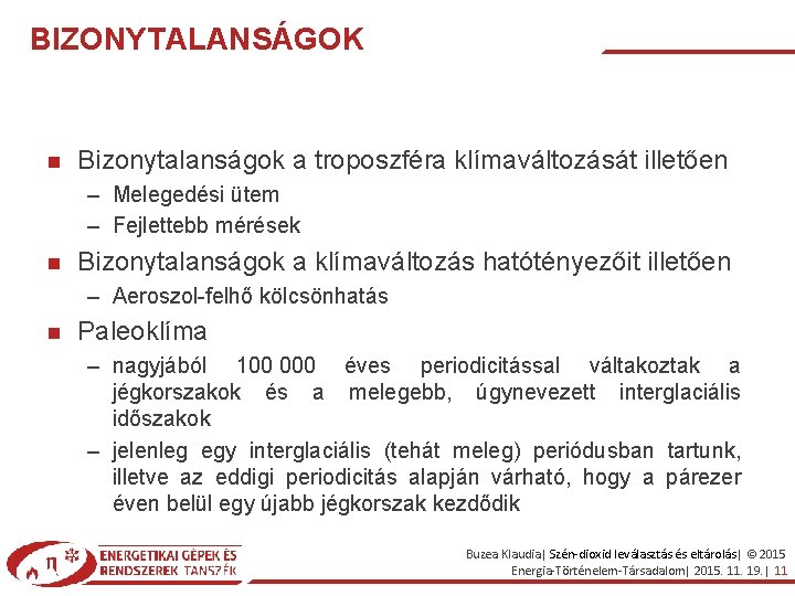 BIZONYTALANSÁGOK Bizonytalanságok a troposzféra klímaváltozását illetően – Melegedési ütem – Fejlettebb mérések Bizonytalanságok a