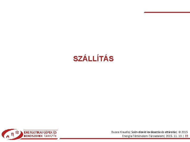 SZÁLLÍTÁS Buzea Klaudia| Szén-dioxid leválasztás és eltárolás| © 2015 Energia-Történelem-Társadalom| 2015. 11. 19. |