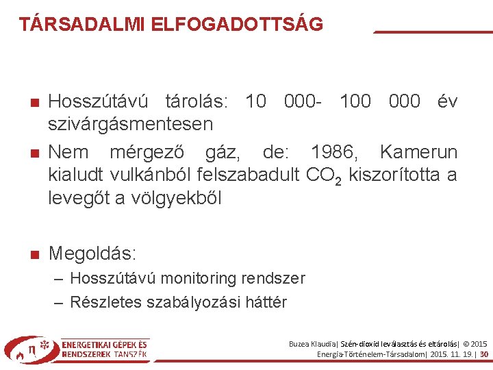 TÁRSADALMI ELFOGADOTTSÁG Hosszútávú tárolás: 10 000 - 100 000 év szivárgásmentesen Nem mérgező gáz,