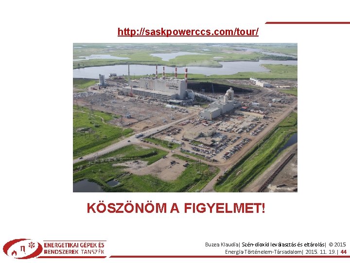 http: //saskpowerccs. com/tour/ KÖSZÖNÖM A FIGYELMET! Buzea Klaudia| Szén-dioxid leválasztás és eltárolás| © 2015