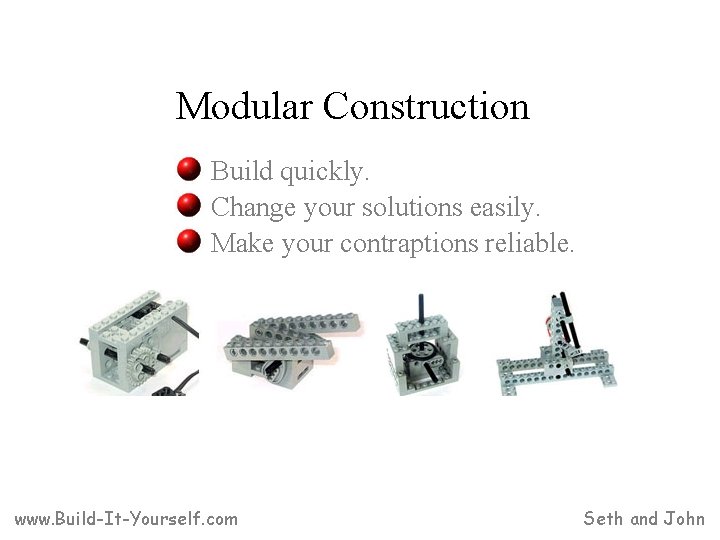 Modular Construction Build quickly. Change your solutions easily. Make your contraptions reliable. www. Build-It-Yourself.