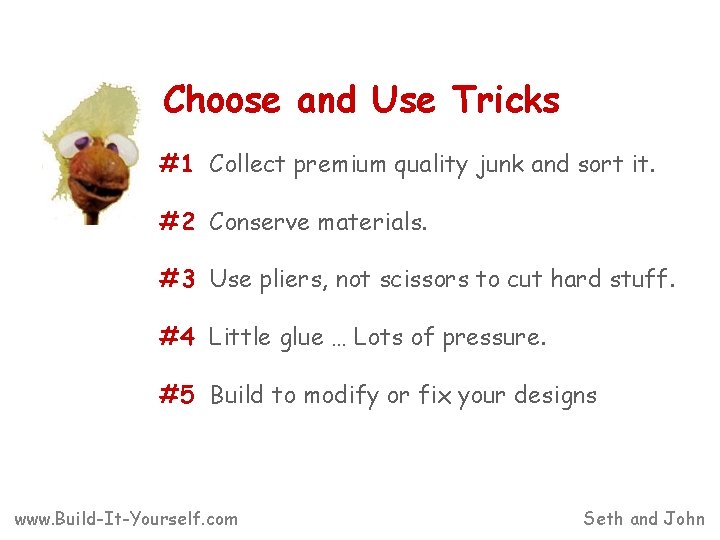 Choose and Use Tricks #1 Collect premium quality junk and sort it. #2 Conserve