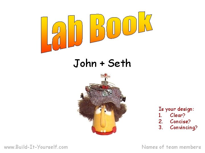 John + Seth Is your design: 1. Clear? 2. Concise? 3. Convincing? www. Build-It-Yourself.