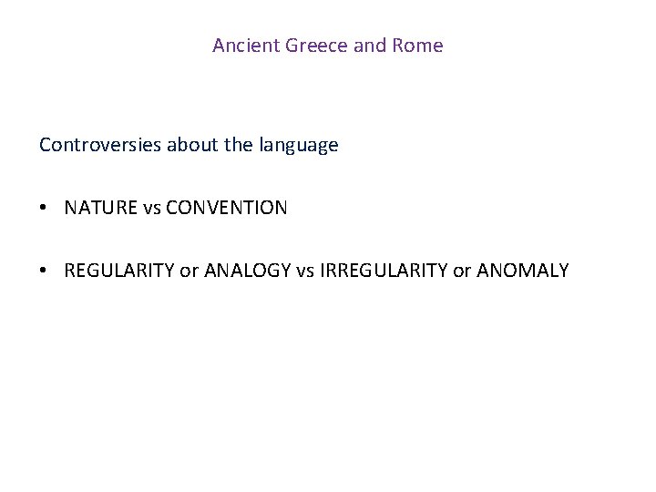 Ancient Greece and Rome Controversies about the language • NATURE vs CONVENTION • REGULARITY