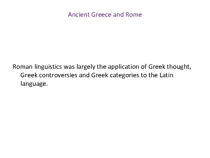 Ancient Greece and Rome Roman linguistics was largely the application of Greek thought, Greek